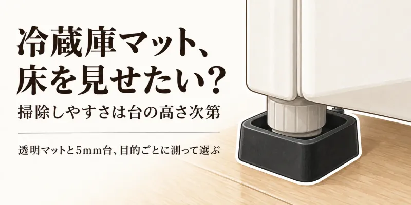 冷蔵庫マットとかさ上げ台の違いは？床を見せたい人・掃除しやすくしたい人の選び分け
